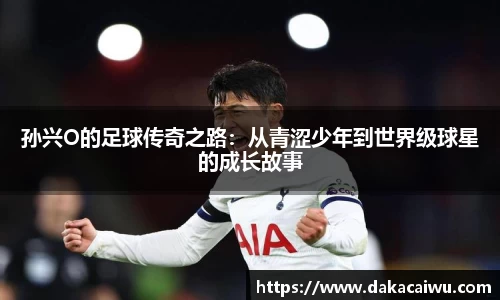 孙兴O的足球传奇之路：从青涩少年到世界级球星的成长故事