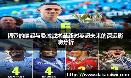 福登的崛起与曼城战术革新对英超未来的深远影响分析